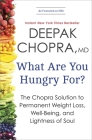 What Are You Hungry For?: The Chopra Solution to Permanent Weight Loss, Well-Being, and Lightness of Soul By Deepak Chopra, M.D. Cover Image