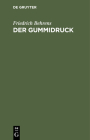 Der Gummidruck: Praktische Anleitung Für Freunde Künstlerischer Photographie; Mit Einer Zweifarbendruckbeilage By Friedrich Behrens Cover Image