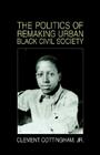 The Politics of Remaking Urban Black Civil Society: Race, Class, Gender By Jr. Cottingham, Clement Cover Image