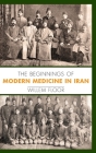 The Beginnings of Modern Medicine in Iran Cover Image