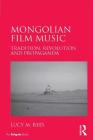 Mongolian Film Music: Tradition, Revolution and Propaganda By Lucy M. Rees Cover Image