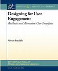 Designing for User Engagment: Aesthetic and Attractive User Interfaces (Synthesis Lectures on Human-Centered Informatics) By Alistair Sutcliffe Cover Image
