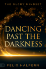 Dancing Past the Darkness: The Glory Mindset By Felix Halpern Cover Image