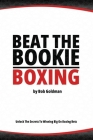 Beat the Bookie - Boxing Matches: Unlock The Secrets To Big Winnings By Bob Goldman Cover Image
