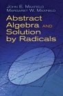 Abstract Algebra and Solution by Radicals (Dover Books on Mathematics) By John E. Maxfield, Margaret W. Maxfield Cover Image