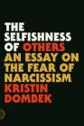 The Selfishness of Others: An Essay on the Fear of Narcissism By Kristin Dombek Cover Image