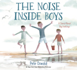 The Noise Inside Boys: A Story About Big Feelings By Pete Oswald Cover Image