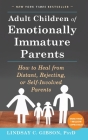 Adult Children of Emotionally Immature Parents: How to Heal from Distant, Rejecting, or Self-Involved Parents By Lindsay C. Gibson Cover Image