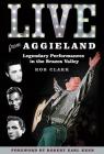 Live from Aggieland: Legendary Performances in the Brazos Valley (Centennial Series of the Association of Former Students, Texas A&M University #125) By Rob Clark Cover Image