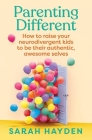 Parenting Different: How to raise your neurodivergent kids to be their authentic, awesome selves By Sarah Hayden Cover Image