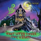 What lives under the library By Dan McKay Cover Image
