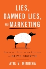 Lies, Damned Lies, and Marketing: Separate Fact from Fiction and Drive Growth By Atul V. Minocha Cover Image