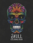 Skull Coloring Book: Stress Relieving Skull Designs for Adults Relaxation. Over 50 Adult Skull Coloring Pages - Tattoo Coloring Book for Ad By Suiyl Skseg Cover Image