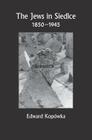 The Jews in Siedlce 1850-1945 By Edward Kopówka, Dobrochna Fire (Translator) Cover Image