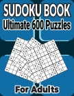 600 Ultimate Sudoku Puzzles Book Easy to Hard for Adults: Different Levels Sudoku Puzzles Includes all solutions. Cover Image