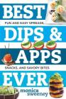 Best Dips and Apps Ever: Fun and Easy Spreads, Snacks, and Savory Bites (Best Ever) By Monica Sweeney Cover Image