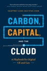 Carbon, Capital, and the Cloud: A Playbook for Digital Oil and Gas By Geoffrey Cann, Ryan Cann Cover Image