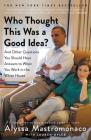 Who Thought This Was a Good Idea?: And Other Questions You Should Have Answers to When You Work in the White House By Alyssa Mastromonaco, Lauren Oyler (With) Cover Image