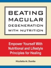 Beating Macular Degeneration With Nutrition: Empower Yourself With Nutritional and Lifestyle Principles for Healing Cover Image