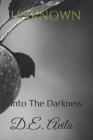 Unknown: Into The Darkness By D. E. Avila Cover Image