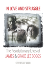 In Love and Struggle: The Revolutionary Lives of James and Grace Lee Boggs (Justice) By Stephen M. Ward Cover Image