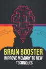 Brain booster: improve memory to new techniques By Dj S. a. G. I. Cover Image