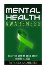 Mental Health Awareness: What You Need to Know about Mental Illness By Patricia a. Carlisle Cover Image
