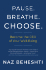 Pause. Breathe. Choose.: Become the CEO of Your Well-Being By Naz Beheshti Cover Image