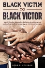 Black Victim To Black Victor: Identifying the ideologies, behavioral patterns and cultural norms that encourage a victimhood complex By Adam B. Coleman Cover Image
