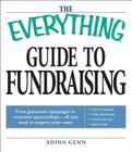The Everything Guide to Fundraising Book: From grassroots campaigns to corporate sponsorships -- All you need to support your cause;  Capital campagins/ Online fundraising / Cause marketing / Special Events (Everything®) By Adina Genn Cover Image