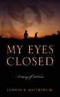 My Eyes Closed: A story of lost love By Jr. Matthews, Vernon R. Cover Image