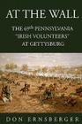 At the Wall: The 69th Pennsylvania at Gettysburg By Don Ernsberger Cover Image