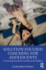 Solution Focused Coaching for Adolescents: Overcoming Emotional and Behavioral Problems By Caroline Beumer-Peeters Cover Image