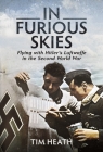 In Furious Skies: Flying with Hitler's Luftwaffe in the Second World War By Tim Heath Cover Image