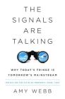 The Signals Are Talking: Why Today's Fringe Is Tomorrow's Mainstream By Amy Webb Cover Image