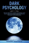 Dark Psychology: Discover the Power of Dark Psychology. Learn how to Influence people Using Mind Control, Persuasion and Manipulation Cover Image