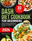 Dash Diet For Beginners 2024: Unlock the Secrets to Lower Blood Pressure and Embrace Vibrant Health with Quick Tasty Recipes for Your Busy Life. Max Cover Image