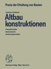 Altbaukonstruktionen: Charakteristika Rechenwerte Sanierungsansätze (Praxis Der Erhaltung Von Bauten) By Andreas Kolbitsch Cover Image