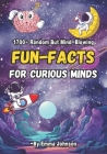 1700+ Random But Mind-Blowing Fun-Facts For Curious Minds: Facts About Science, History, Astronomy, World Records And Just About Anything Else You Can Cover Image
