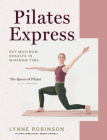 Pilates Express: Get Maximum Results in Minimum Time By Lynne Robinson Cover Image