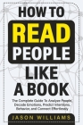 How To Read People Like A Book: The Complete Guide To Analyze People, Decode Emotions, Predict Intentions, Behavior, and Connect Effortlessly By Jason Williams Cover Image
