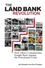 The Land Bank Revolution: How Ohio's Communities Fought Back Against the Foreclosure Crisis By Jim Rokakis, Gus Frangos Cover Image