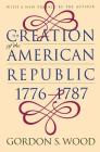 Creation of the American Republic, 1776-1787 (Published by the Omohundro Institute of Early American Histo) Cover Image