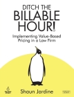 Ditch The Billable Hour! Implementing Value-Based Pricing in a Law Firm By Shaun Jardine Cover Image
