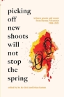 Picking Off New Shoots Will Not Stop the Spring: Witness poems and essays from Burma/Myanmar (1988-2021) By Ko Ko Thett (Editor), Brian Haman (Editor) Cover Image