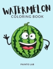 Watermelon Coloring Book: Watermelon Coloring Pages For Preschoolers, Over 50 Pages to Color, Perfect Watermelon Fruit Coloring Books for boys, By Painto Lab Cover Image