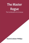 The Master Rogue: The Confessions of a Croesus By David Graham Phillips Cover Image