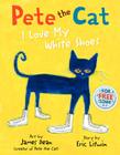 Pete the Cat: I Love My White Shoes By Eric Litwin, James Dean (Illustrator), Kimberly Dean Cover Image