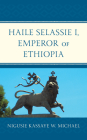 Haile Selassie I, Emperor of Ethiopia By Nigusie Kassaye W. Michael Cover Image