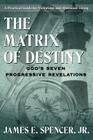 The Matrix of Destiny: God's Seven Progressive Revelations: A Practical Guide for Victorious and Abundant Living By Jr. Spencer, James E. Cover Image